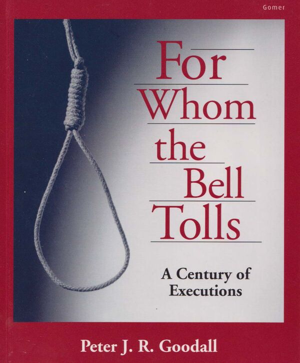 A picture of 'For Whom the Bell Tolls - A Century of Executions' 
                      by Peter J. R. Goodall
